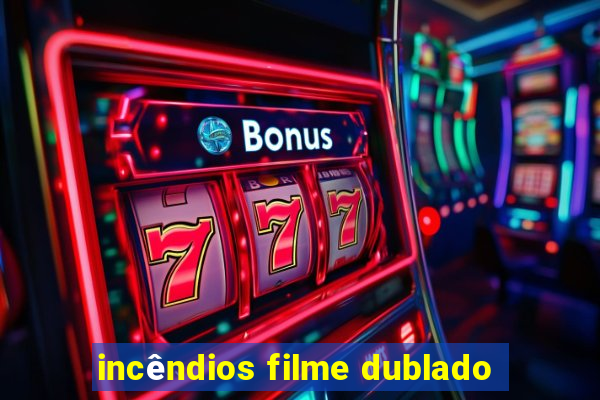 incêndios filme dublado