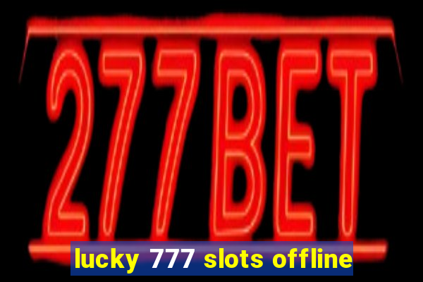 lucky 777 slots offline