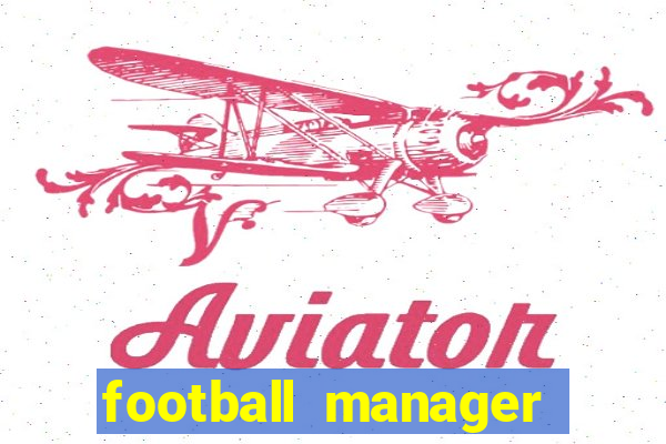 football manager 2018 crack