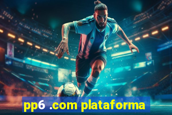 pp6 .com plataforma