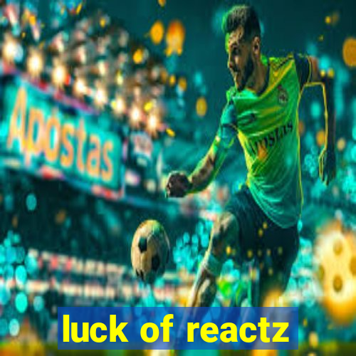 luck of reactz