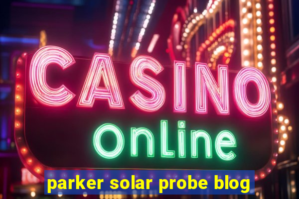 parker solar probe blog