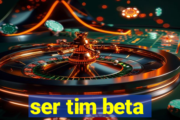 ser tim beta