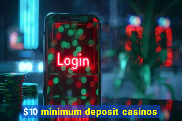 $10 minimum deposit casinos