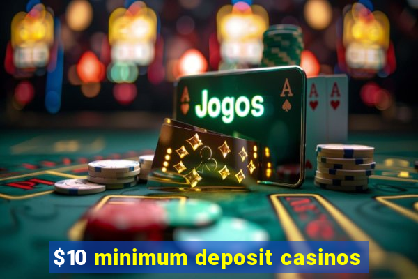 $10 minimum deposit casinos