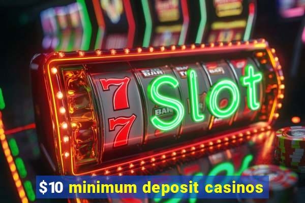 $10 minimum deposit casinos