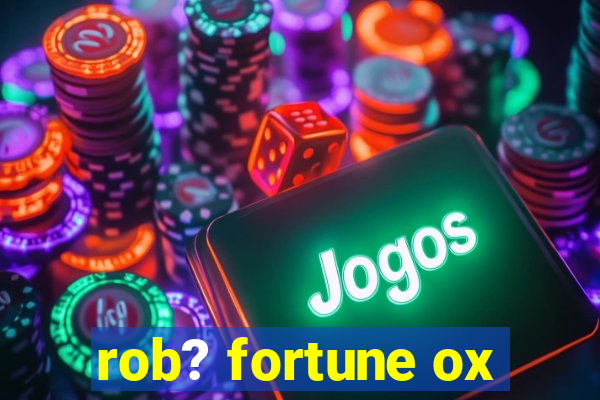 rob? fortune ox