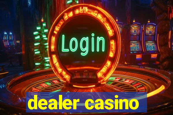 dealer casino