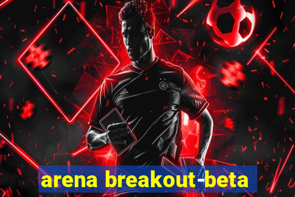 arena breakout-beta