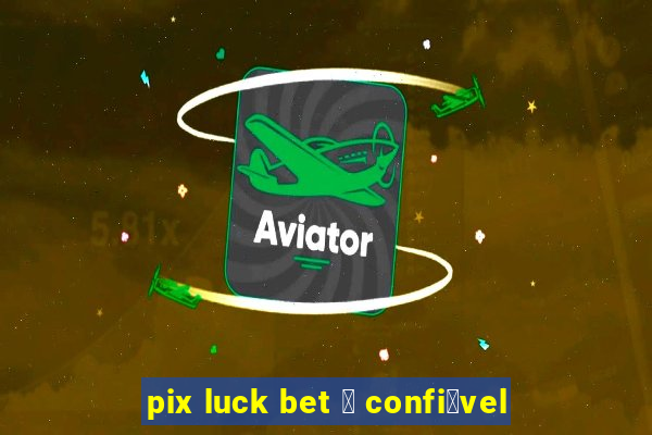 pix luck bet 茅 confi谩vel