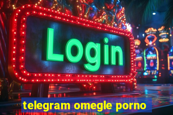 telegram omegle porno