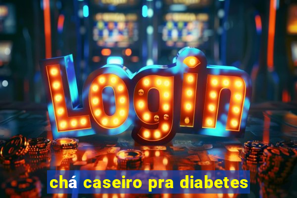 chá caseiro pra diabetes