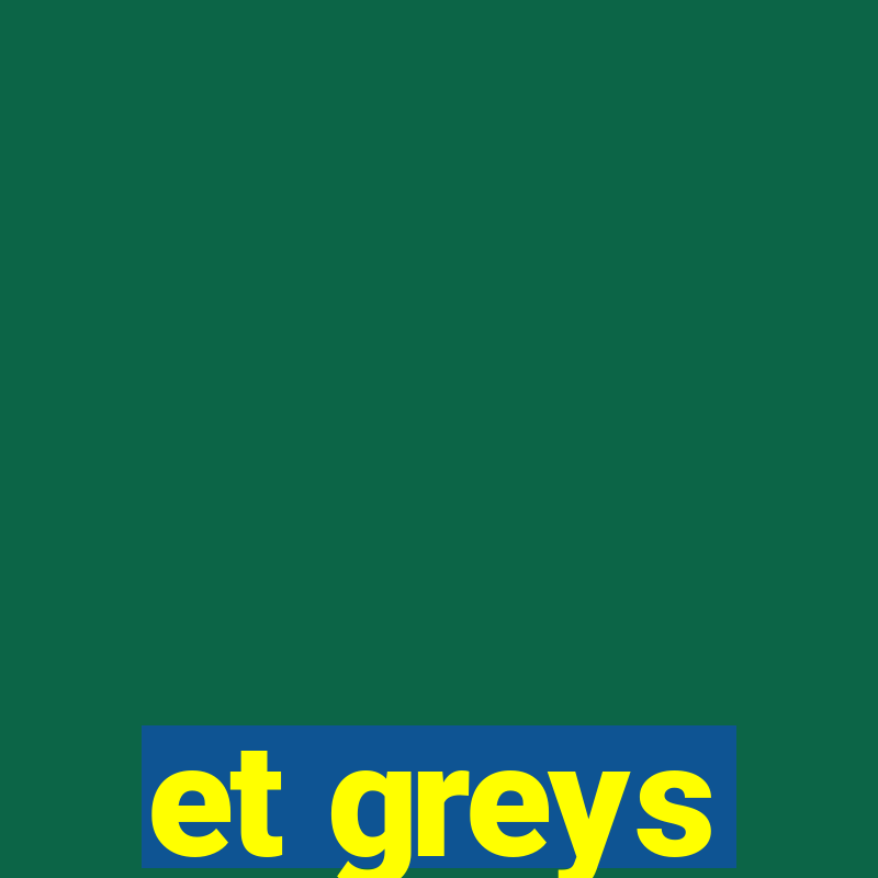 et greys