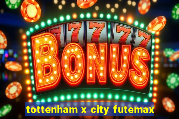 tottenham x city futemax