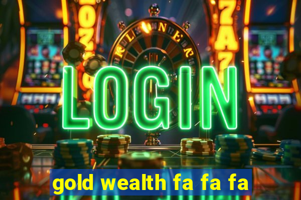 gold wealth fa fa fa