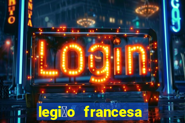 legi茫o francesa como entrar