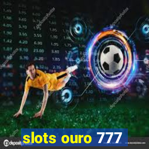 slots ouro 777