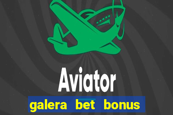 galera bet bonus de boas vindas