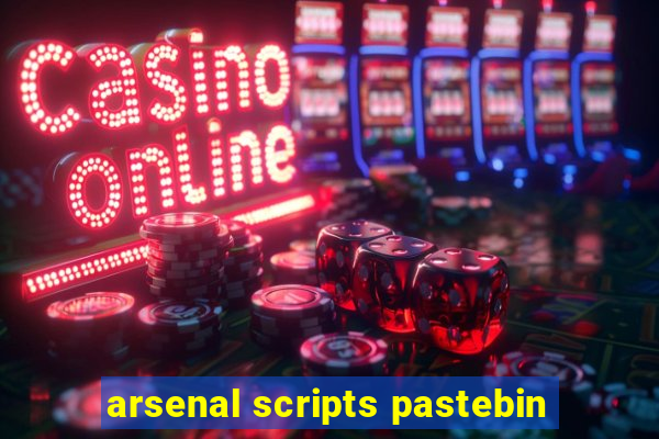 arsenal scripts pastebin