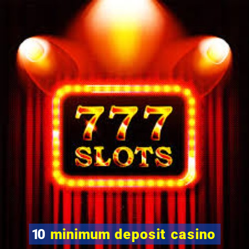 10 minimum deposit casino