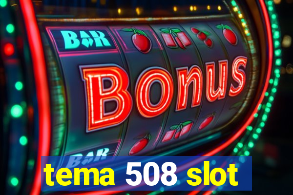 tema 508 slot