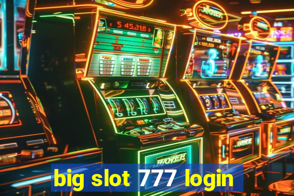 big slot 777 login