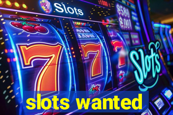 slots wanted