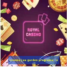 cinema jua garden programa莽茫o