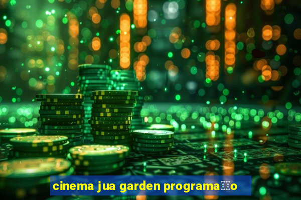 cinema jua garden programa莽茫o