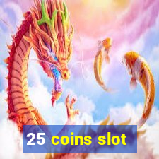 25 coins slot