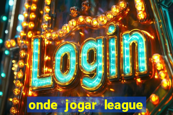 onde jogar league of legends