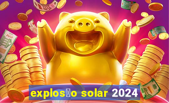 explos茫o solar 2024