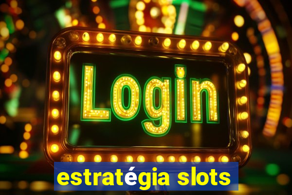 estratégia slots