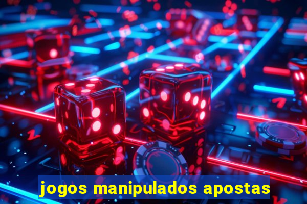 jogos manipulados apostas