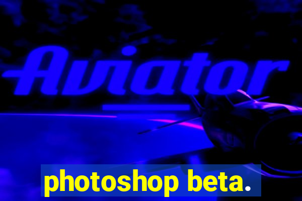 photoshop beta.