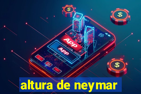 altura de neymar