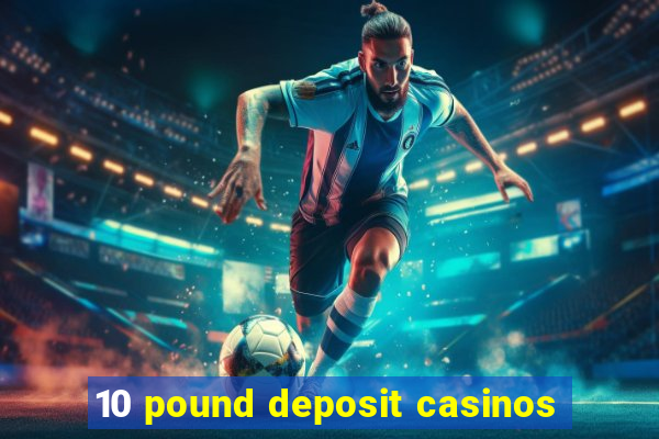 10 pound deposit casinos