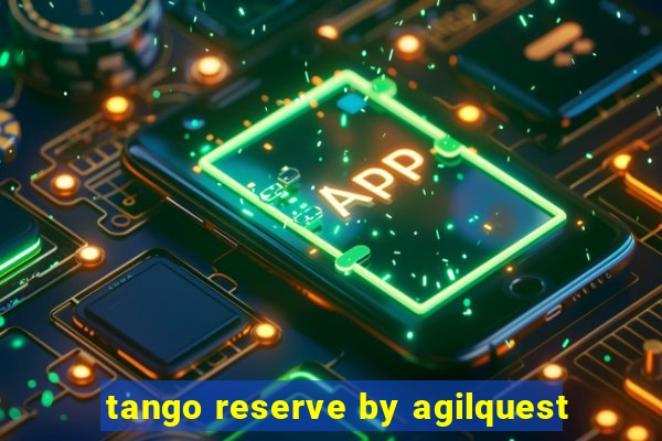 tango reserve by agilquest