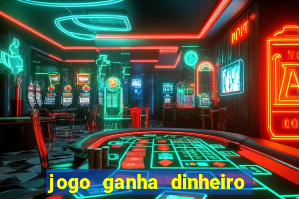 jogo ganha dinheiro de verdade