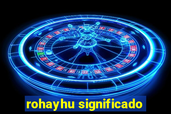 rohayhu significado