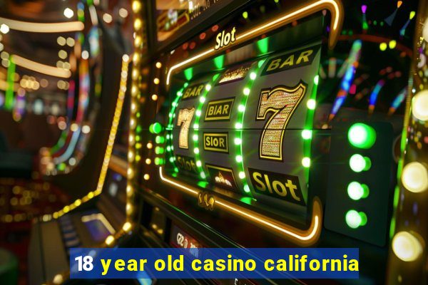 18 year old casino california