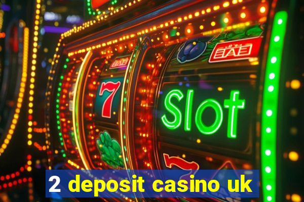 2 deposit casino uk