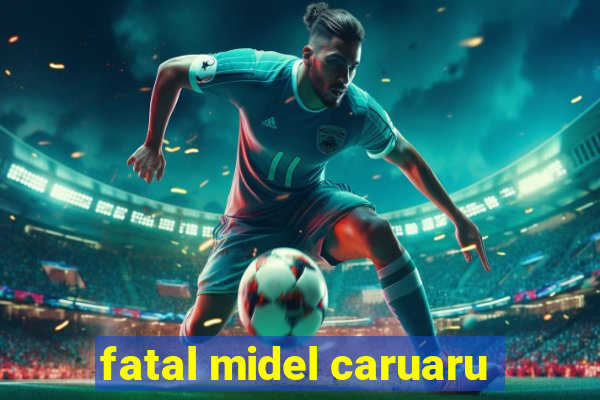 fatal midel caruaru