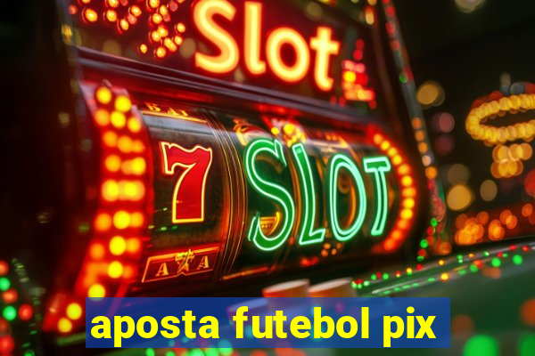 aposta futebol pix