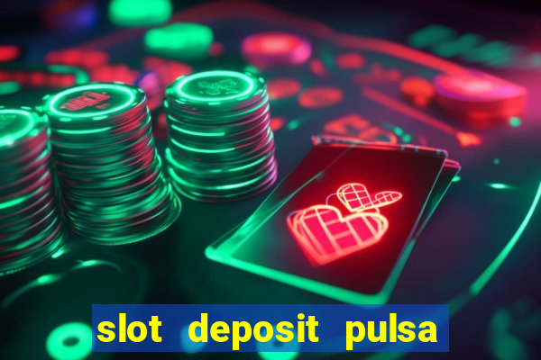 slot deposit pulsa tanpa potongan