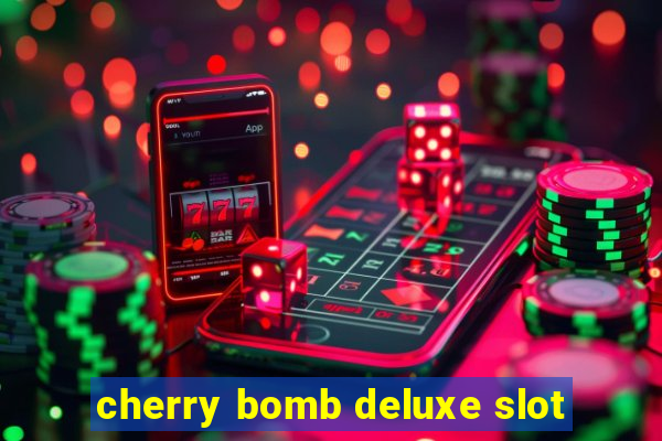 cherry bomb deluxe slot