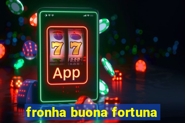 fronha buona fortuna