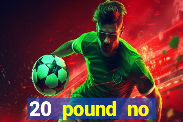 20 pound no deposit casino