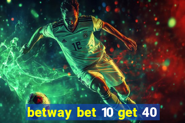 betway bet 10 get 40