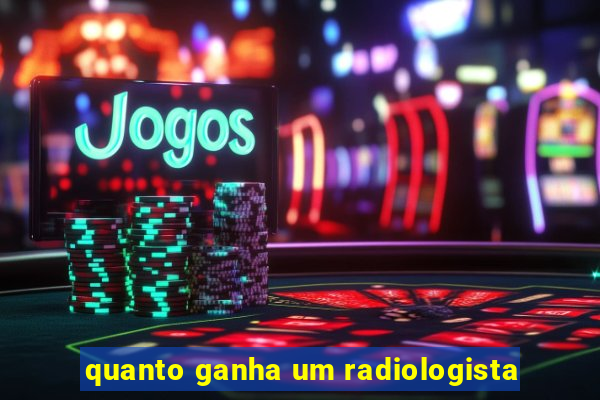 quanto ganha um radiologista